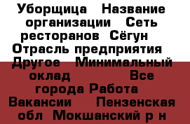 Уборщица › Название организации ­ Сеть ресторанов «Сёгун» › Отрасль предприятия ­ Другое › Минимальный оклад ­ 16 000 - Все города Работа » Вакансии   . Пензенская обл.,Мокшанский р-н